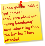 Thank you for making yet another conference about anti money laundering more interesting than the last few I have attended.