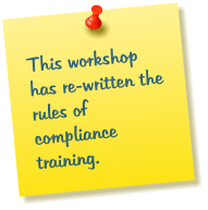 This workshop has re-written the rules of compliance training.